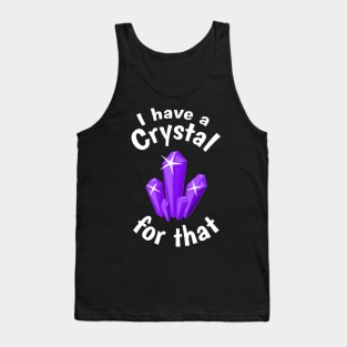 I Have a Crystal For That Funny Spiritual Witchcraft Humor Tank Top